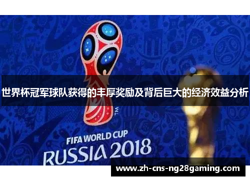 世界杯冠军球队获得的丰厚奖励及背后巨大的经济效益分析
