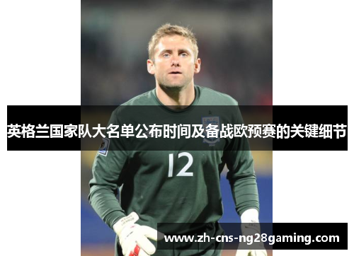 英格兰国家队大名单公布时间及备战欧预赛的关键细节 英格兰国家队大名单公布时间及备战欧预赛的关键细节