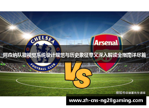 阿森纳队徽视觉系统设计规范与历史象征意义深入解读全指南详尽篇 阿森纳队徽视觉系统设计规范与历史象征意义深入解读全指南详尽篇