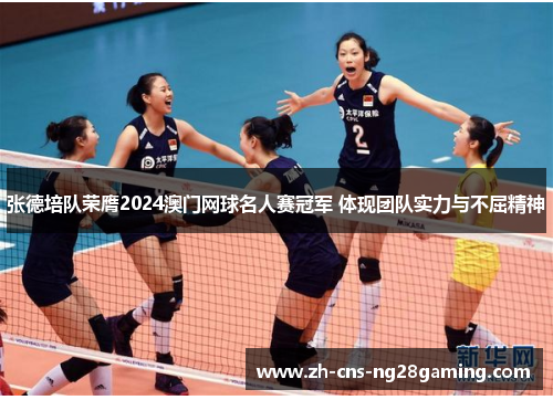 张德培队荣膺2024澳门网球名人赛冠军 体现团队实力与不屈精神