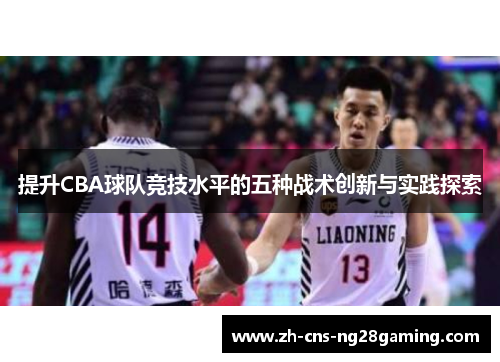 提升CBA球队竞技水平的五种战术创新与实践探索
