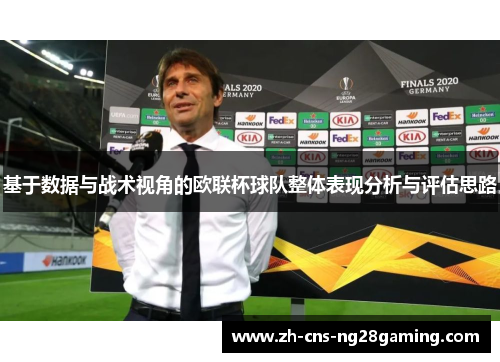 基于数据与战术视角的欧联杯球队整体表现分析与评估思路