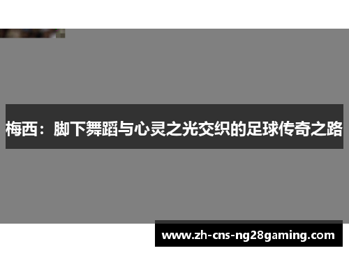 梅西:脚下舞蹈与心灵之光交织的足球传奇之路 梅西:脚下舞蹈与心灵之光交织的足球传奇之路