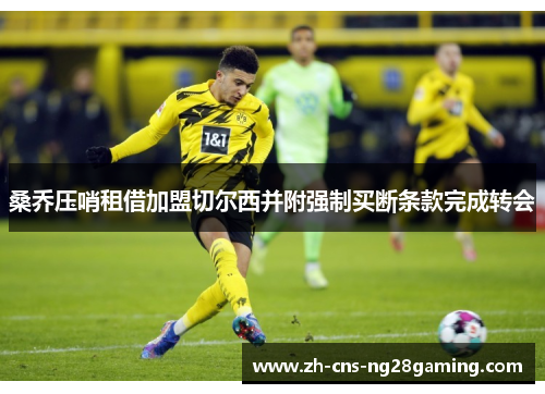 桑乔压哨租借加盟切尔西并附强制买断条款完成转会