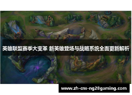 英雄联盟赛季大变革 新英雄登场与战略系统全面更新解析