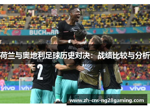荷兰与奥地利足球历史对决：战绩比较与分析