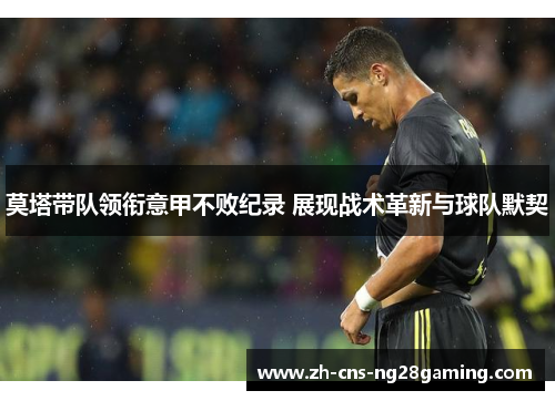 莫塔带队领衔意甲不败纪录 展现战术革新与球队默契