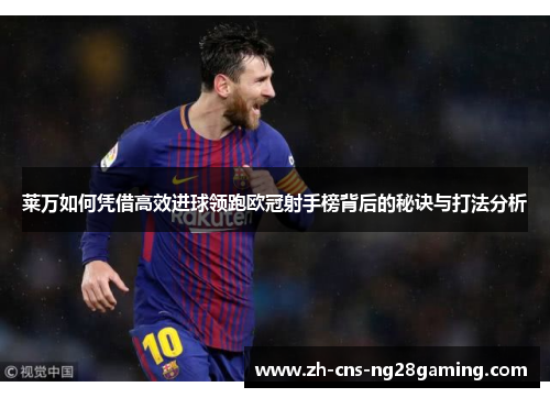 莱万如何凭借高效进球领跑欧冠射手榜背后的秘诀与打法分析