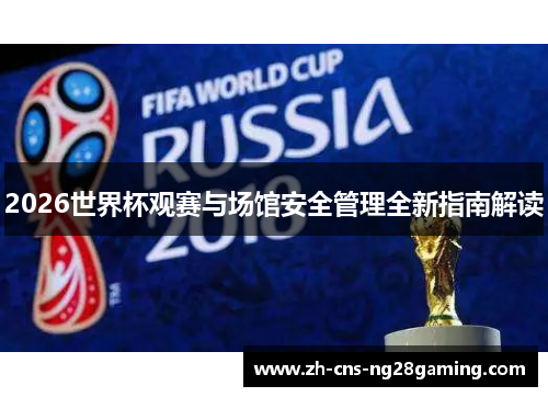 2026世界杯观赛与场馆安全管理全新指南解读 2026世界杯观赛与场馆安全管理全新指南解读