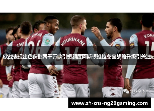 欧战表现出色获批两千万欧引援额度阿斯顿维拉冬窗战略升级引关注 欧战表现出色获批两千万欧引援额度阿斯顿维拉冬窗战略升级引关注